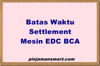 Batas Waktu Settlement Mesin EDC BCA