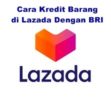 Cara Kredit Barang di Lazada Dengan BRI